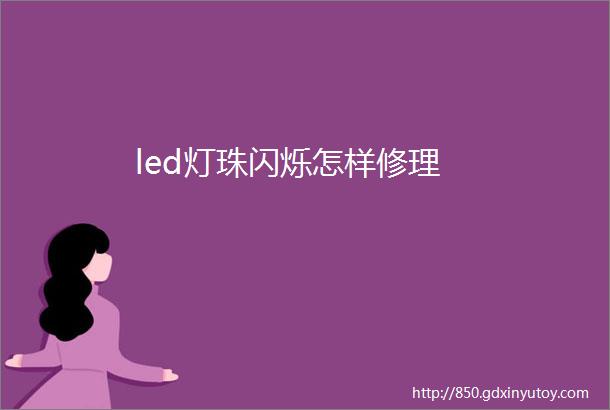 led灯珠闪烁怎样修理