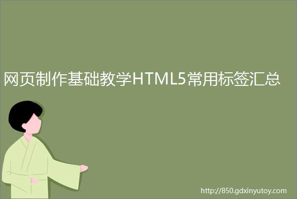 网页制作基础教学HTML5常用标签汇总