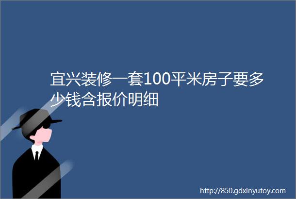 宜兴装修一套100平米房子要多少钱含报价明细