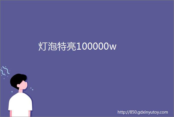 灯泡特亮100000w