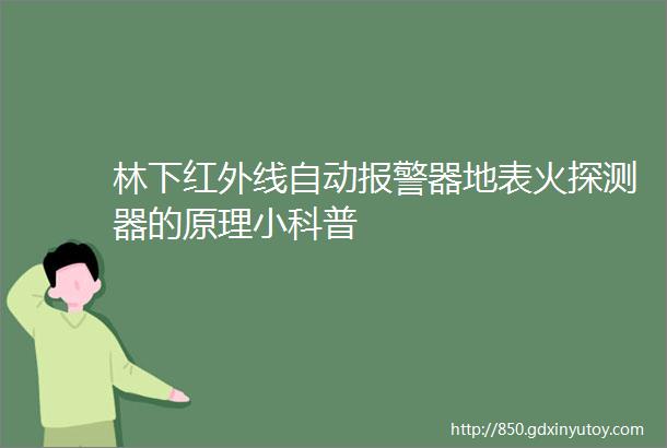 林下红外线自动报警器地表火探测器的原理小科普